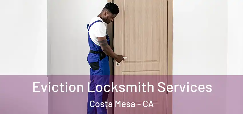  Eviction Locksmith Services Costa Mesa - CA